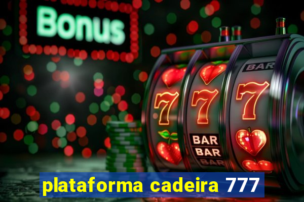 plataforma cadeira 777